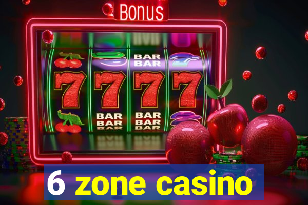 6 zone casino